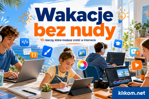 Wakacje bez nudy. 10 rzeczy, które możesz zrobić w Internecie i nauczyć się czegoś nowego